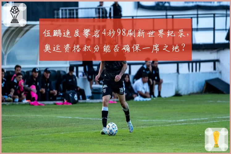 伍鹏速度攀岩4秒98刷新世界纪录，奥运资格积分能否确保一席之地？