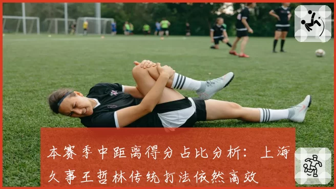本赛季中距离得分占比分析：上海久事王哲林传统打法依然高效
